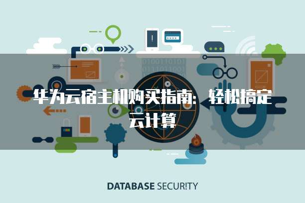 华为云宿主机购买指南:轻松搞定云计算