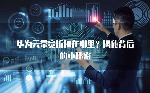 华为云带宽折扣在哪里?揭秘背后的小秘密