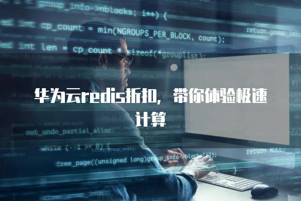 华为云redis折扣,带你体验极速计算