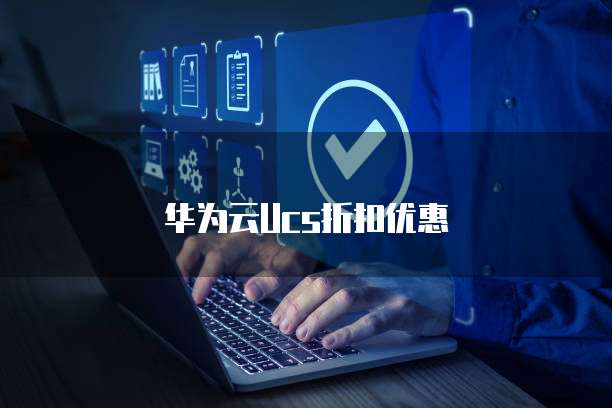 华为云Ucs折扣优惠