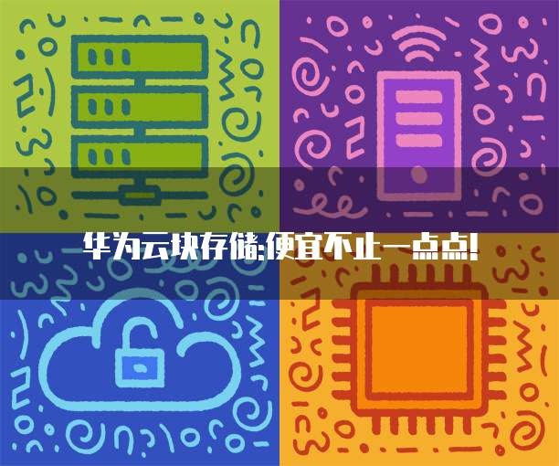 华为云块存储:便宜不止一点点!