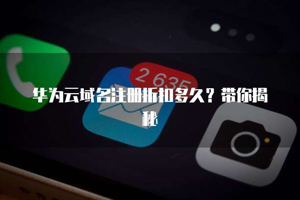 华为云域名注册折扣多久?带你揭秘