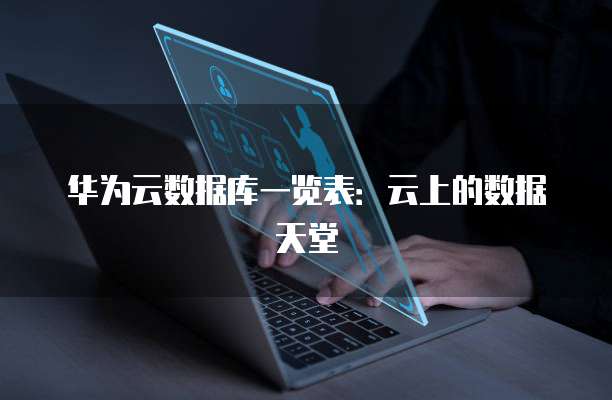 华为云数据库一览表:云上的数据天堂