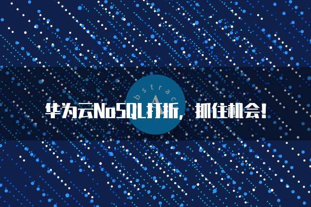 华为云NoSQL打折，抓住机会！