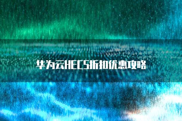 华为云HECS折扣优惠攻略