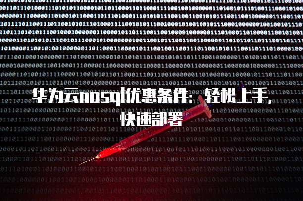 华为云nosql优惠条件:轻松上手,快速部署