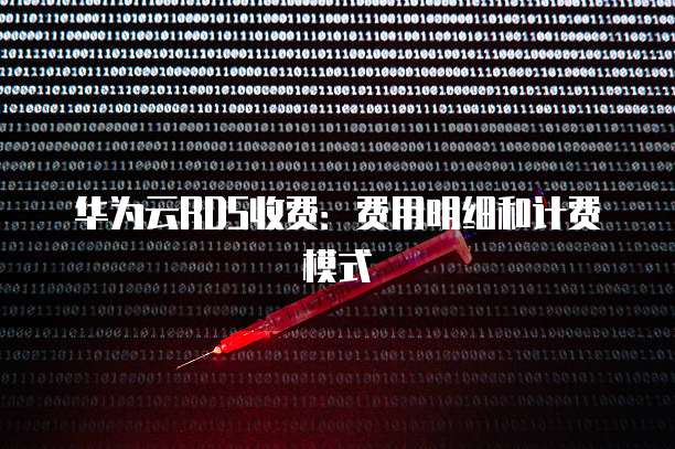 华为云RDS收费：费用明细和计费模式