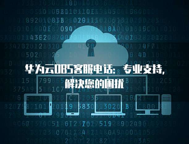 华为云OBS客服电话:专业支持,解决您的困扰