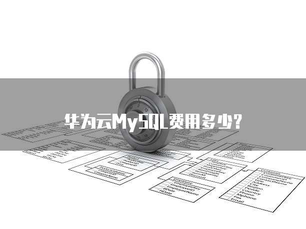华为云MySQL费用多少？