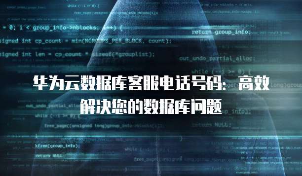 华为云数据库客服电话号码：高效解决您的数据库问题