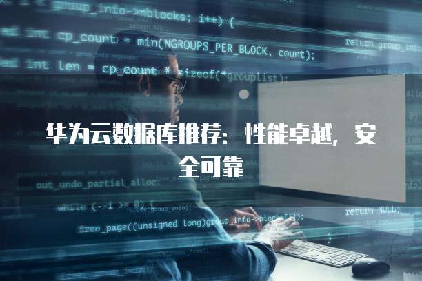 华为云数据库推荐:性能卓越,安全可靠