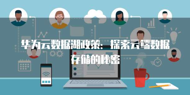 华为云数据湖政策:探索云端数据存储的秘密