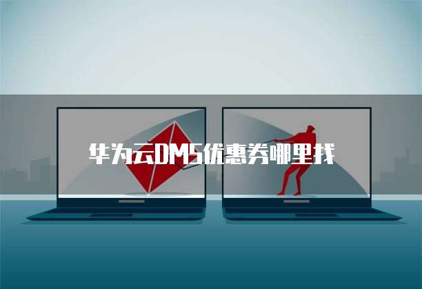 华为云DMS优惠券哪里找