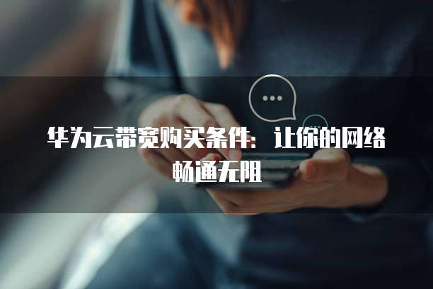 华为云带宽购买条件：让你的网络畅通无阻
