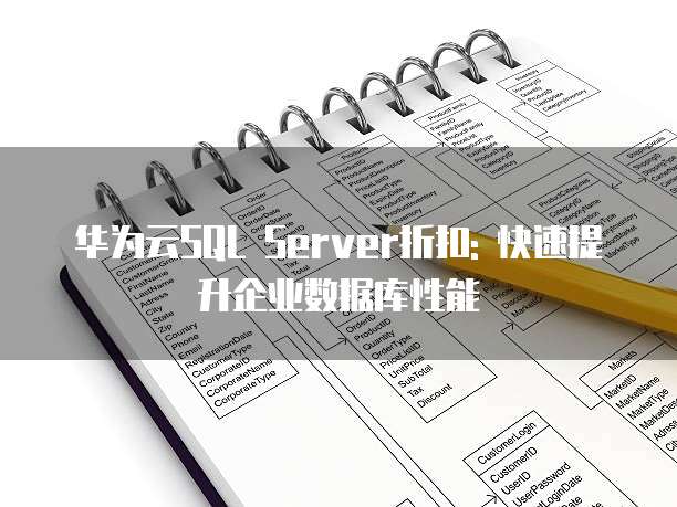 华为云SQL Server折扣: 快速提升企业数据库性能
