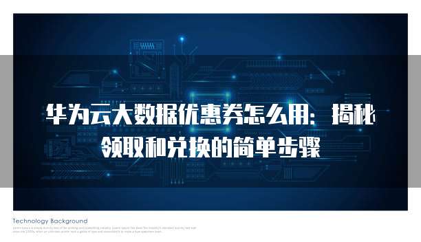 华为云大数据优惠券怎么用:揭秘领取和兑换的简单步骤