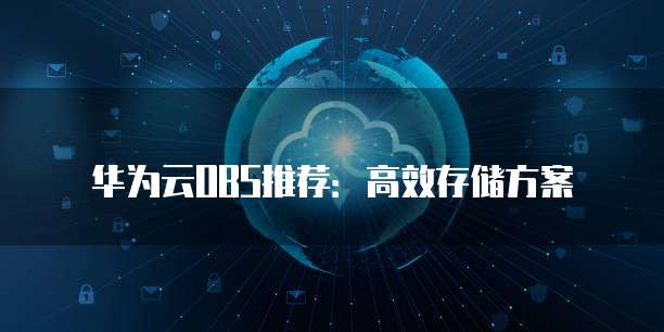 华为云OBS推荐:高效存储方案