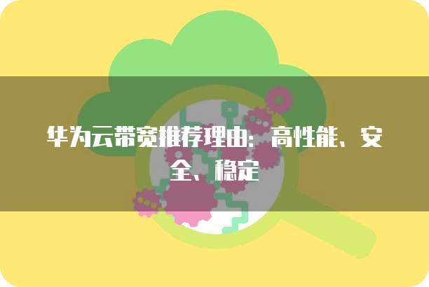 华为云带宽推荐理由：高性能、安全、稳定
