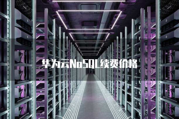 华为云NoSQL续费价格