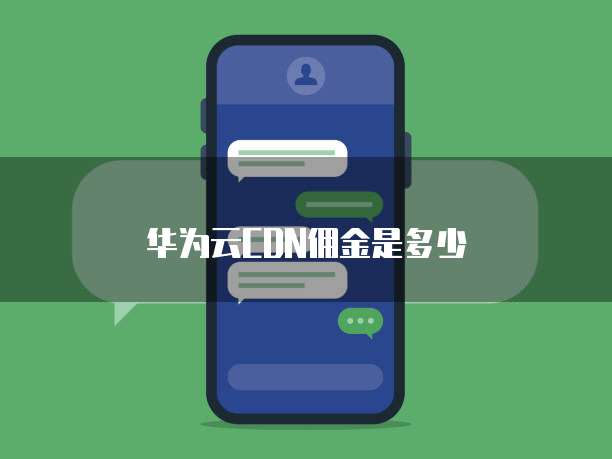 华为云CDN佣金是多少