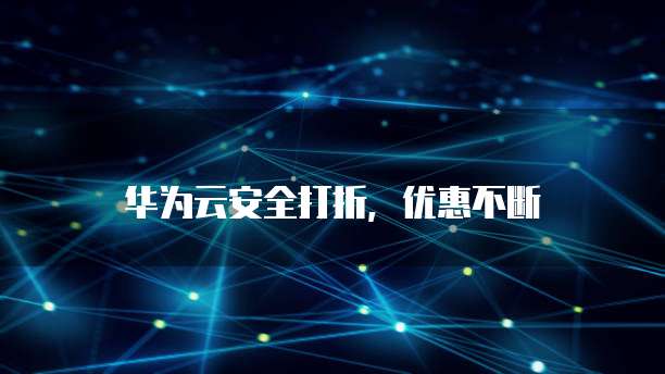 华为云安全打折，优惠不断