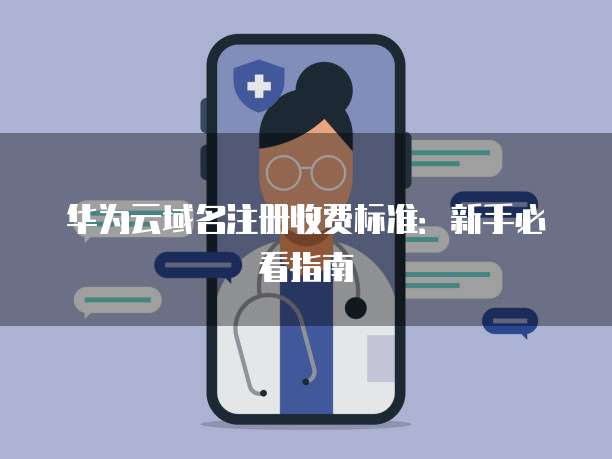 华为云域名注册收费标准:新手必看指南