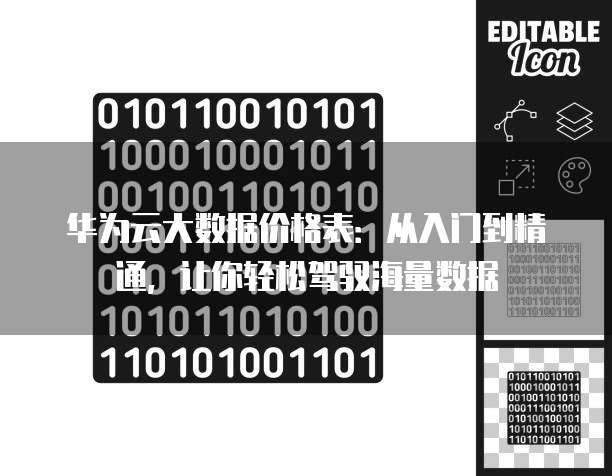 华为云大数据价格表:从入门到精通,让你轻松驾驭海量数据