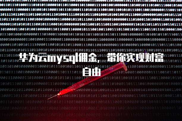 华为云mysql佣金,带你实现财富自由
