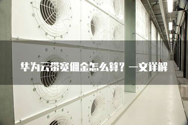华为云带宽佣金怎么算?一文详解