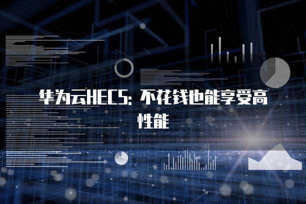 华为云HECS: 不花钱也能享受高性能