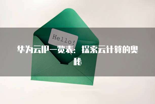 华为云IP一览表：探索云计算的奥秘