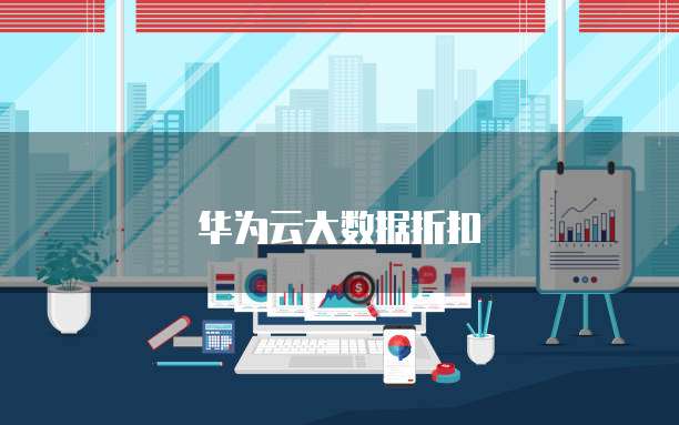 华为云大数据折扣