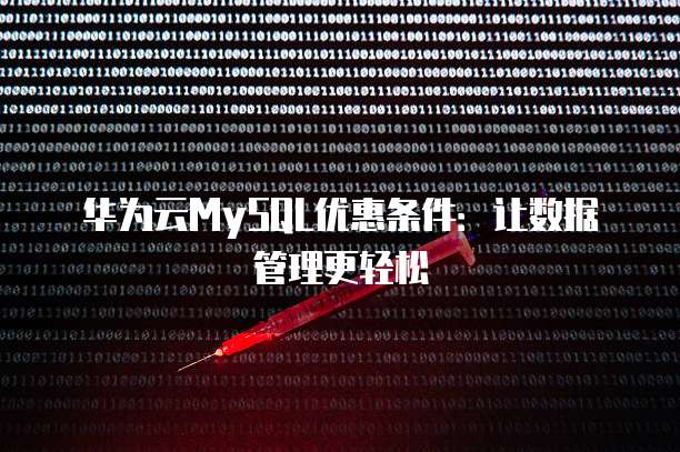华为云MySQL优惠条件:让数据管理更轻松