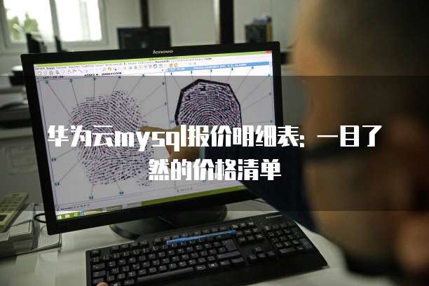 华为云mysql报价明细表: 一目了然的价格清单