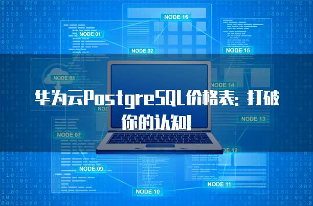 华为云PostgreSQL价格表: 打破你的认知!