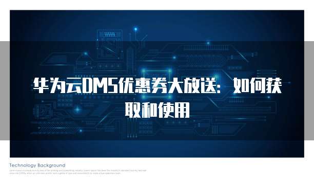 华为云DMS优惠券大放送:如何获取和使用