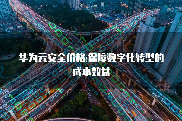 华为云安全价格:保障数字化转型的成本效益