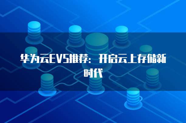 华为云EVS推荐：开启云上存储新时代