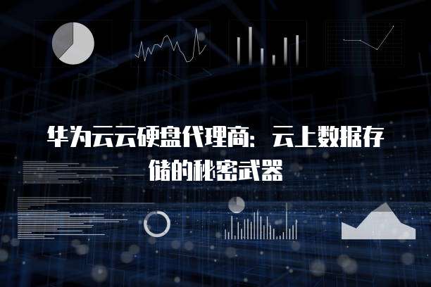华为云云硬盘代理商:云上数据存储的秘密武器