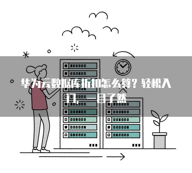 华为云数据库折扣怎么算?轻松入门,一目了然
