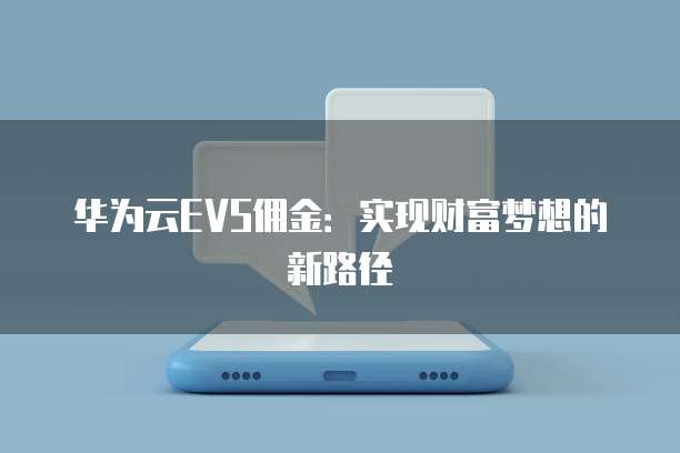华为云EVS佣金：实现财富梦想的新路径