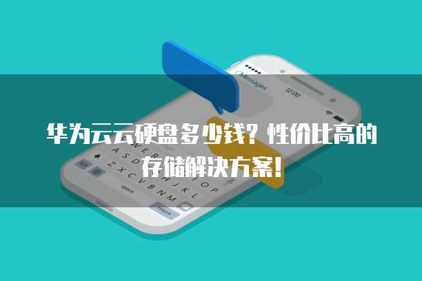 华为云云硬盘多少钱?性价比高的存储解决方案!