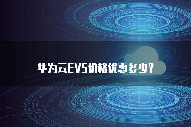华为云EVS价格优惠多少？