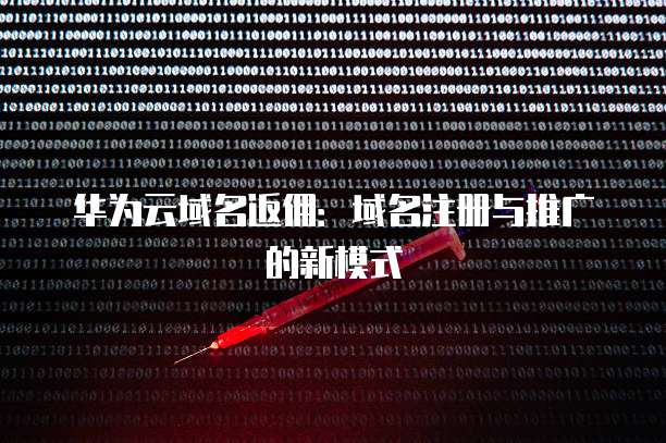 华为云域名返佣:域名注册与推广的新模式