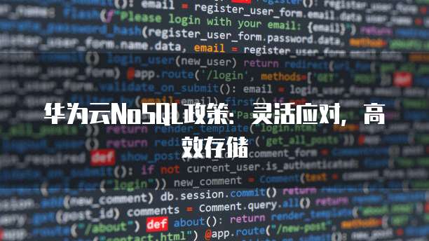 华为云NoSQL政策:灵活应对,高效存储