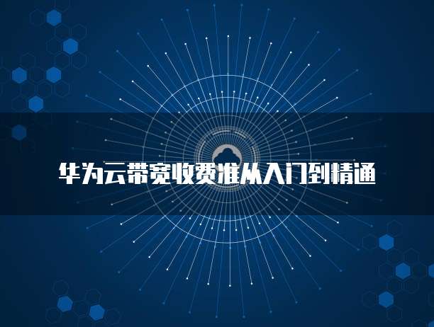 华为云带宽收费准从入门到精通