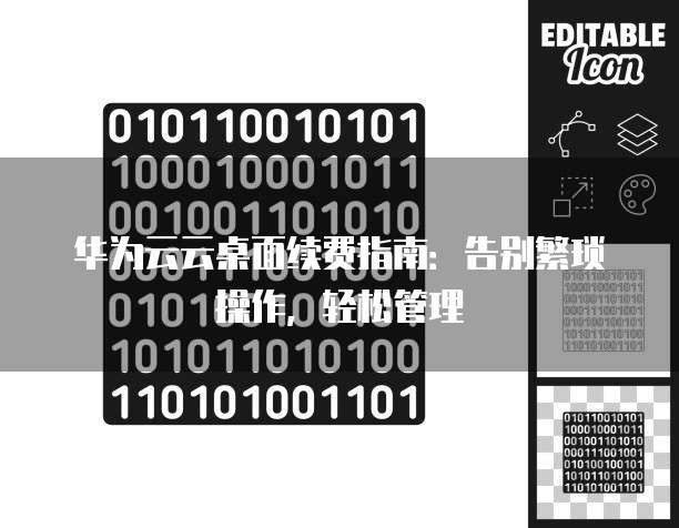 华为云云桌面续费指南:告别繁琐操作,轻松管理