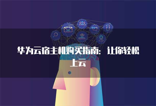 华为云宿主机购买指南:让你轻松上云