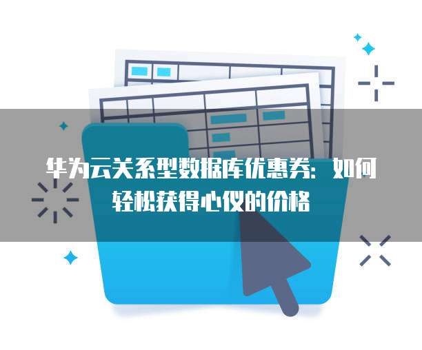 华为云关系型数据库优惠券：如何轻松获得心仪的价格