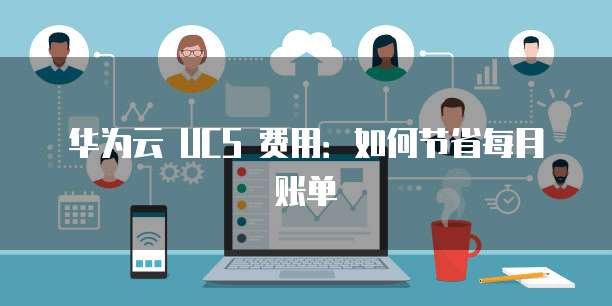 华为云 UCS 费用:如何节省每月账单